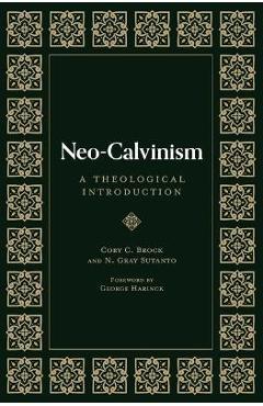 Neo-calvinism: a theological introduction - n. gray sutanto