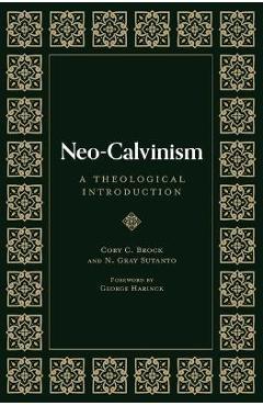 Neo-Calvinism: A Theological Introduction - N. Gray Sutanto