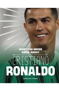 What You Never Knew about Cristiano Ronaldo - Martha E. H. Rustad