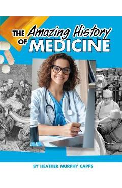 The Amazing History of Medicine - Heather Murphy Capps