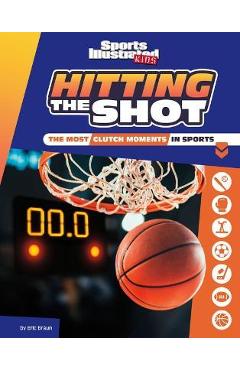 Hitting the Shot: The Most Clutch Moments in Sports - Eric Braun
