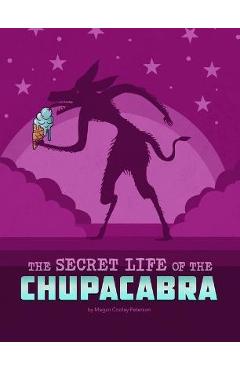 The Secret Life of the Chupacabra - Megan Cooley Peterson