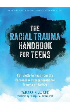 The Racial Trauma Handbook for Teens: CBT Skills to Heal from the Personal and Intergenerational Trauma of Racism - Támara Hill