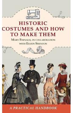 Historic Costumes and How to Make Them (Dover Fashion and Costumes) - Mary Fernald