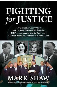 Fighting for Justice: The Improbable Journey to Exposing Cover-Ups about the JFK Assassination and the Deaths of Marilyn Monroe and Dorothy - Mark Shaw