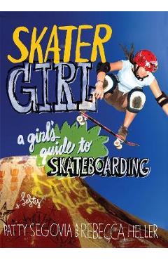 Skater Girl: A Girl\'s Guide to Skateboarding - Patty Segovia