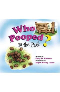 Who Pooped in the Park? Glacier National Park - Gary D. Robson