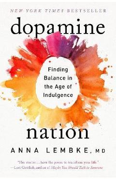 Dopamine Nation: Finding Balance in the Age of Indulgence - Anna Lembke