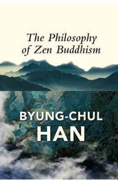 The Philosophy of Zen Buddhism - Byung-chul Han
