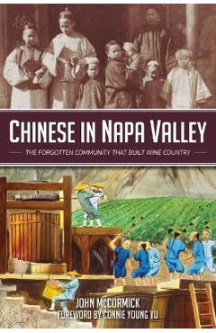 Chinese in Napa Valley: The Forgotten Community That Built Wine Country - John Mccormick