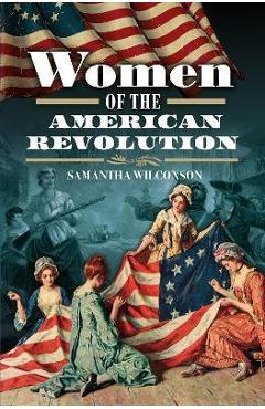 Women of the American Revolution - Samantha Wilcoxson