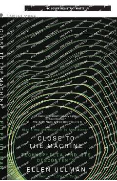 Close to the Machine (25th Anniversary Edition): Technophilia and Its Discontents - Ellen Ullman
