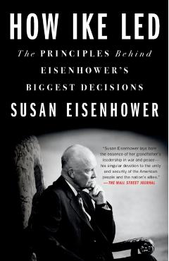 How Ike Led: The Principles Behind Eisenhower's Biggest Decisions - Susan Eisenhower