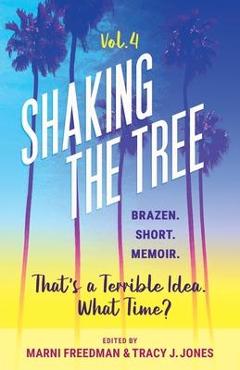 Shaking the Tree - brazen. short. memoir. (Vol. 4): That\'s a Terrible Idea. What Time? - Marni Freedman