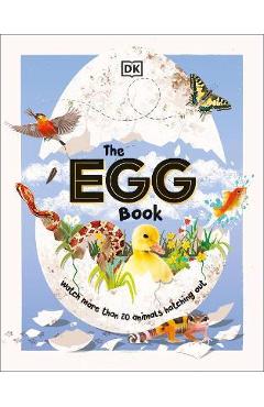 The Egg Book: See How Baby Animals Hatch, Step by Step! - Dk