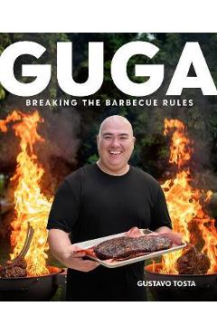 Guga: Breaking the Barbecue Rules - Gustavo Tosta
