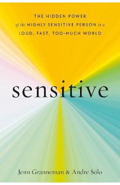 Sensitive: The Hidden Power of the Highly Sensitive Person in a Loud, Fast, Too-Much World - Jenn Granneman