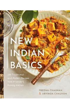 New Indian Basics: 100 Traditional and Modern Recipes from Arvinda\'s Family Kitchen - Preena Chauhan