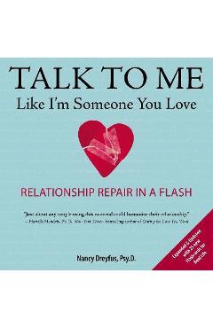 Talk to Me Like I\'m Someone You Love: Relationship Repair in a Flash - Nancy Dreyfus