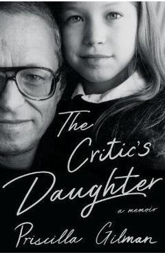 The Critic\'s Daughter: A Memoir - Priscilla Gilman
