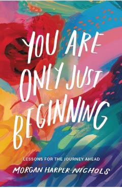 You Are Only Just Beginning: Lessons for the Journey Ahead - Morgan Harper Nichols