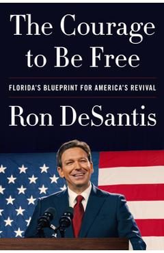 The Courage to Be Free: Florida\'s Blueprint for America\'s Revival - Ron Desantis