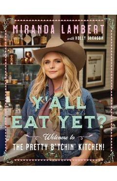 Y\'All Eat Yet?: Welcome to the Pretty B*tchin\' Kitchen - Miranda Lambert