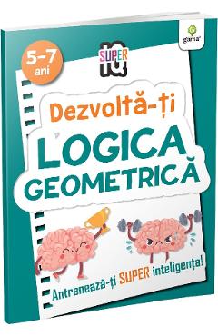 Dezvolta-ti logica geometrica 5-7 ani. Super IQ - GAMA