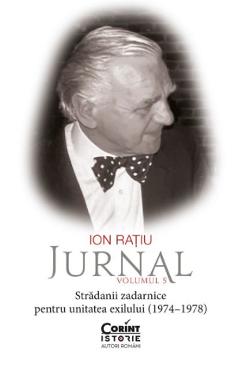 Jurnal Vol.5: Stradanii zadarnice pentru unitatea exilului (1974-1978) - Ion Ratiu