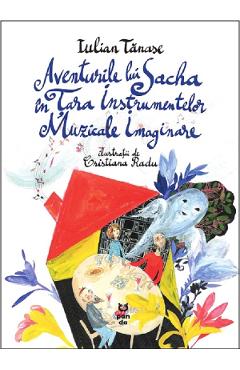 Aventurile lui Sacha in Tara Instrumentelor Muzicale Imaginare – Iulian Tanase Aventurile imagine 2022