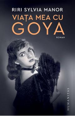 Viata mea cu Goya – Riri Sylvia Manor Beletristica imagine 2022