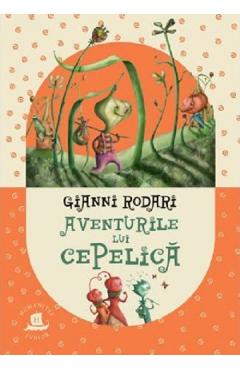 Aventurile lui Cepelica - Gianni Rodari - HUMANITAS