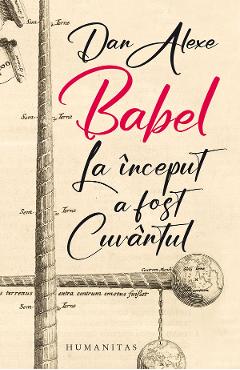 Babel. La inceput a fost cuvantul - Dan Alexe - HUMANITAS