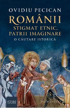 Romanii: stigmat etnic, patrii imaginare. O cautare istorica – Ovidiu Pecican cautare imagine 2022