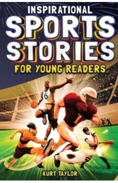 Inspirational Sports Stories for Young Readers: How 12 World-Class Athletes Overcame Challenges and Rose to the Top - Kurt Taylor