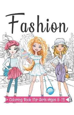 Fashion Coloring Book For Girls Ages 8-12: Fun and Stylish Fashion and Beauty Coloring Pages for Girls, Kids, Teens and Women with 55+ Fabulous Fashio - Fammily Coloring Press