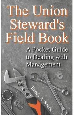 The Union Steward\'s Field Book: A Pocket Guide to Dealing with Management - Randy A. Speeg