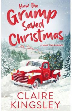 How the Grump Saved Christmas: A Small Town Romance - Claire Kingsley