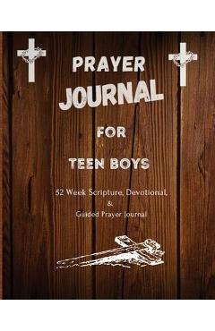 Prayer Journal For Teen Boys: 52 week scripture, devotional, and guided prayer journal