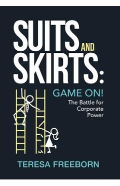 Suits and skirts: game on! the battle for corporate power - teresa freeborn