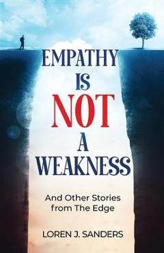 Empathy Is Not A Weakness: And Other Stories from The Edge - Loren J. Sanders