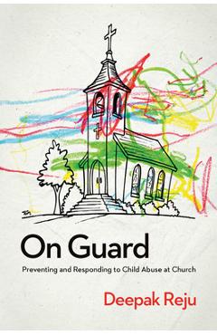 On Guard: Preventing and Responding to Child Abuse at Church - Deepak Reju