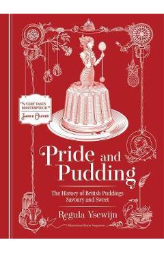 Pride and Pudding: The History of British Puddings, Savoury and Sweet - Regula Ysewijn