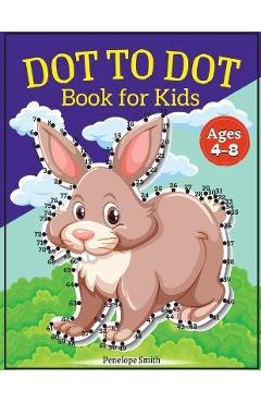 Dot to Dot Book for Kids Ages 4-8: Connect the Dots Book for Kids Age 4, 5, 6, 7, 8 100 PAGES Dot to Dot Books for Children Boys & Girls Connect The D - Penelope Moore