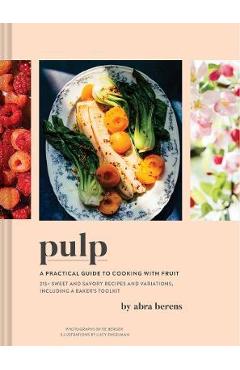 Pulp: A Practical Guide to Cooking with Fruit - Abra Berens