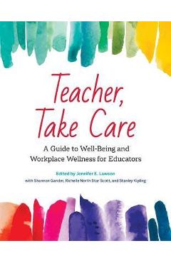 Teacher, Take Care: A Guide to Well-Being and Workplace Wellness for Educators - Jennifer E. Lawson