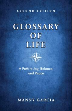 Glossary of Life: A Path to Joy, Balance, and Peace - Manny Garcia