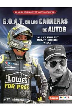 G.O.A.T. En Las Carreras de Autos (Auto Racing\'s G.O.A.T.): Dale Earnhardt, Jimmie Johnson Y Más - Joe Levit