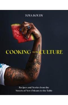 Cooking for the Culture: Recipes and Stories from the New Orleans Streets to the Table - Toya Boudy