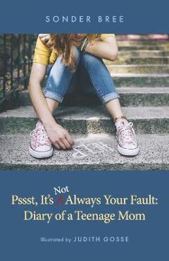 Psst, It\'s Not Always Your Fault: Diary of a Teenage Mom - Sonder Bree